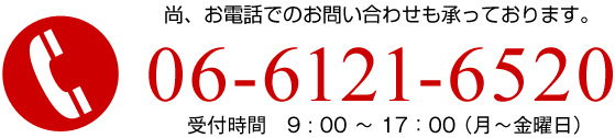 尚、お電話でのお問い合わせも承っております。06-6121-6520 受付時間　9 : 00 〜 17：00 （月～金曜日）